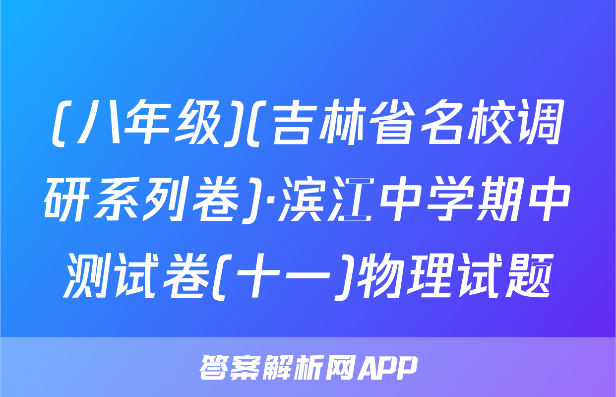 (八年级)(吉林省名校调研系列卷)·滨江中学期中测试卷(十一)物理试题