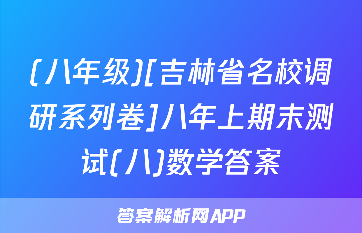 (八年级)[吉林省名校调研系列卷]八年上期末测试(八)数学答案