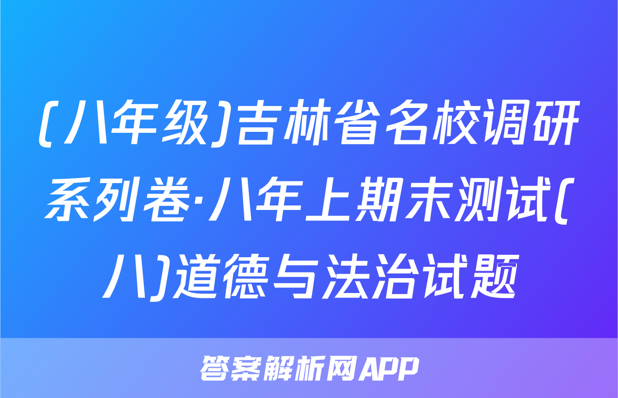 (八年级)吉林省名校调研系列卷·八年上期末测试(八)道德与法治试题