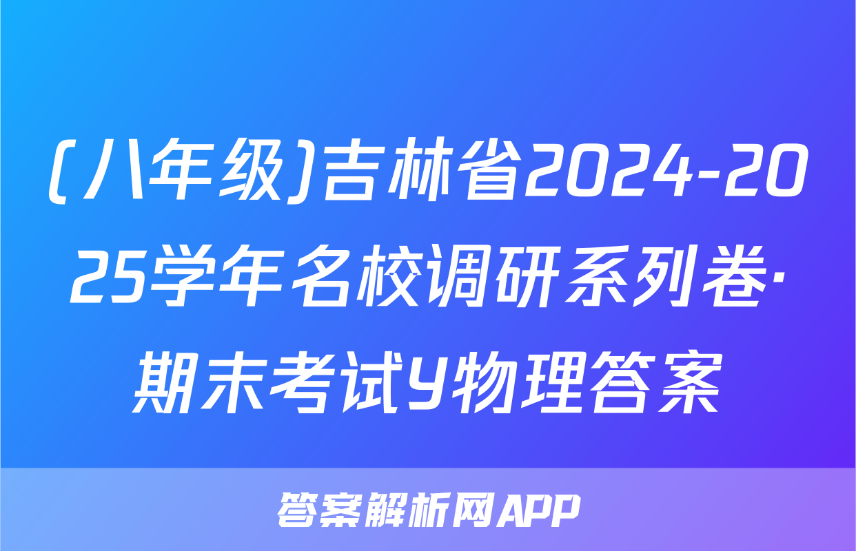 (八年级)吉林省2024-2025学年名校调研系列卷·期末考试Y物理答案
