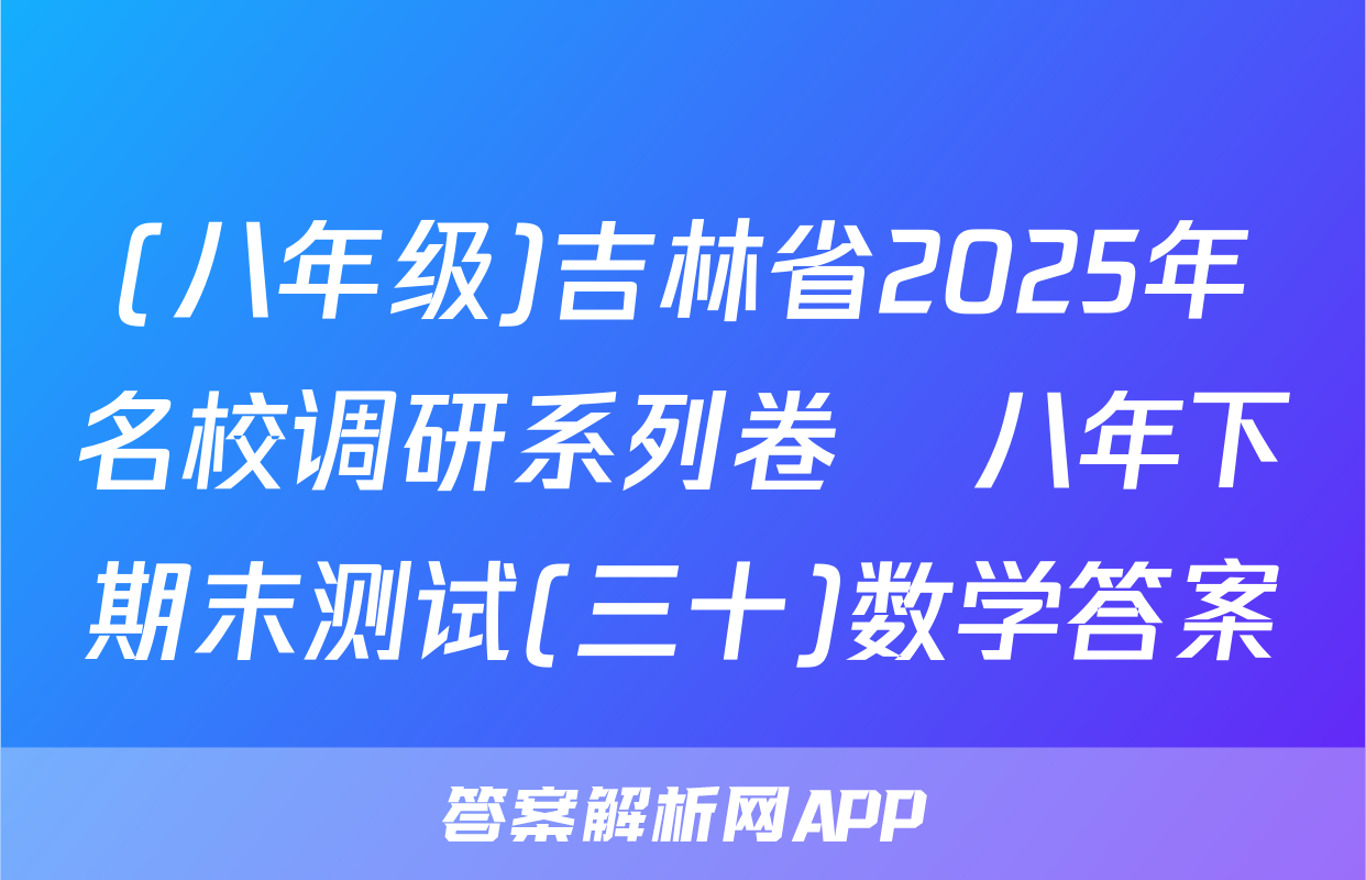 (八年级)吉林省2025年名校调研系列卷•八年下期末测试(三十)数学答案