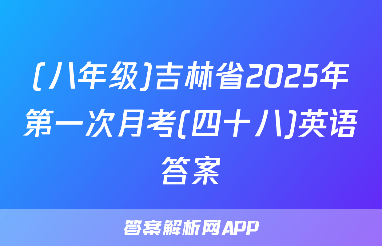 (八年级)吉林省2025年第一次月考(四十八)英语答案