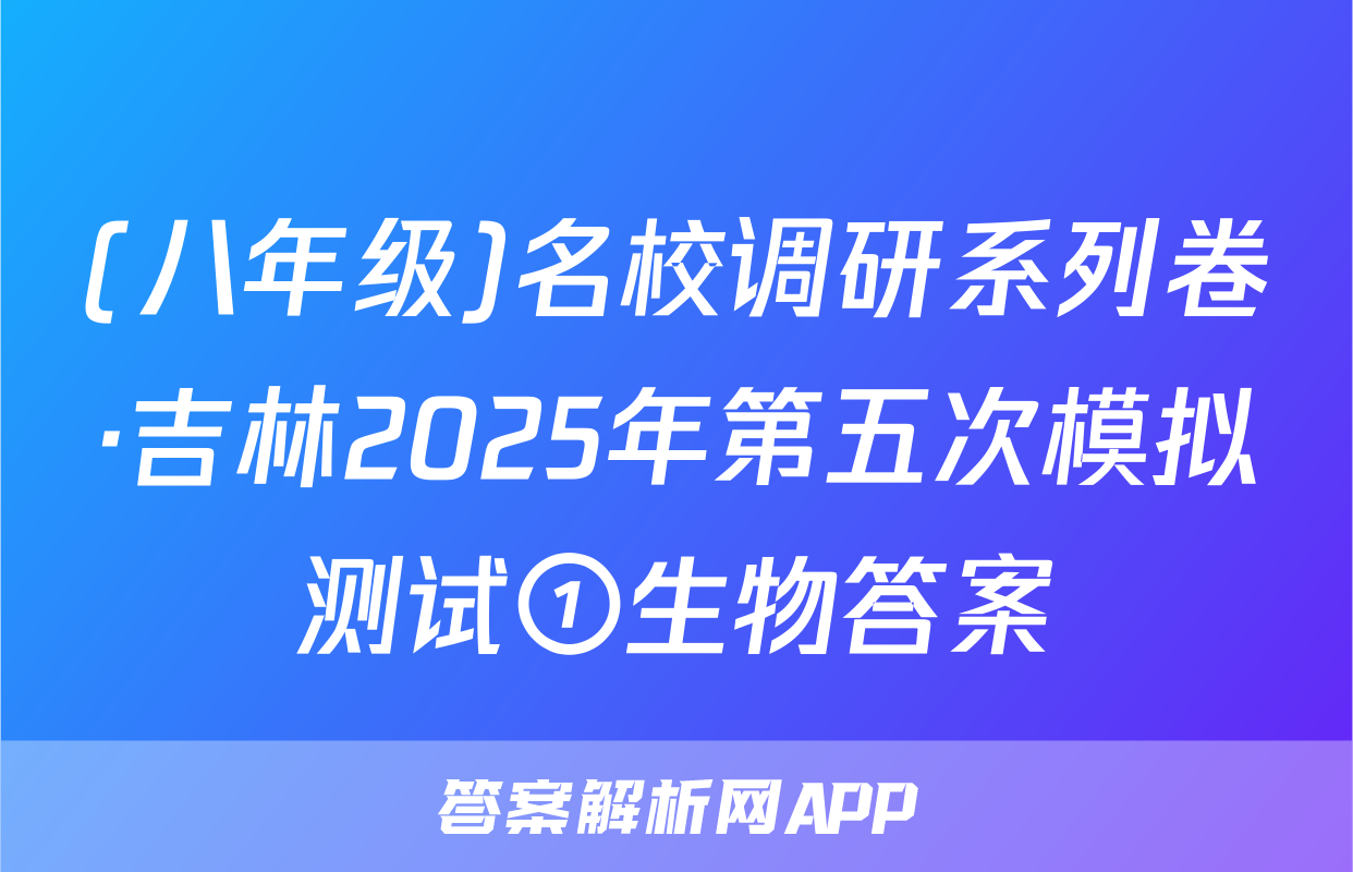 (八年级)名校调研系列卷·吉林2025年第五次模拟测试①生物答案