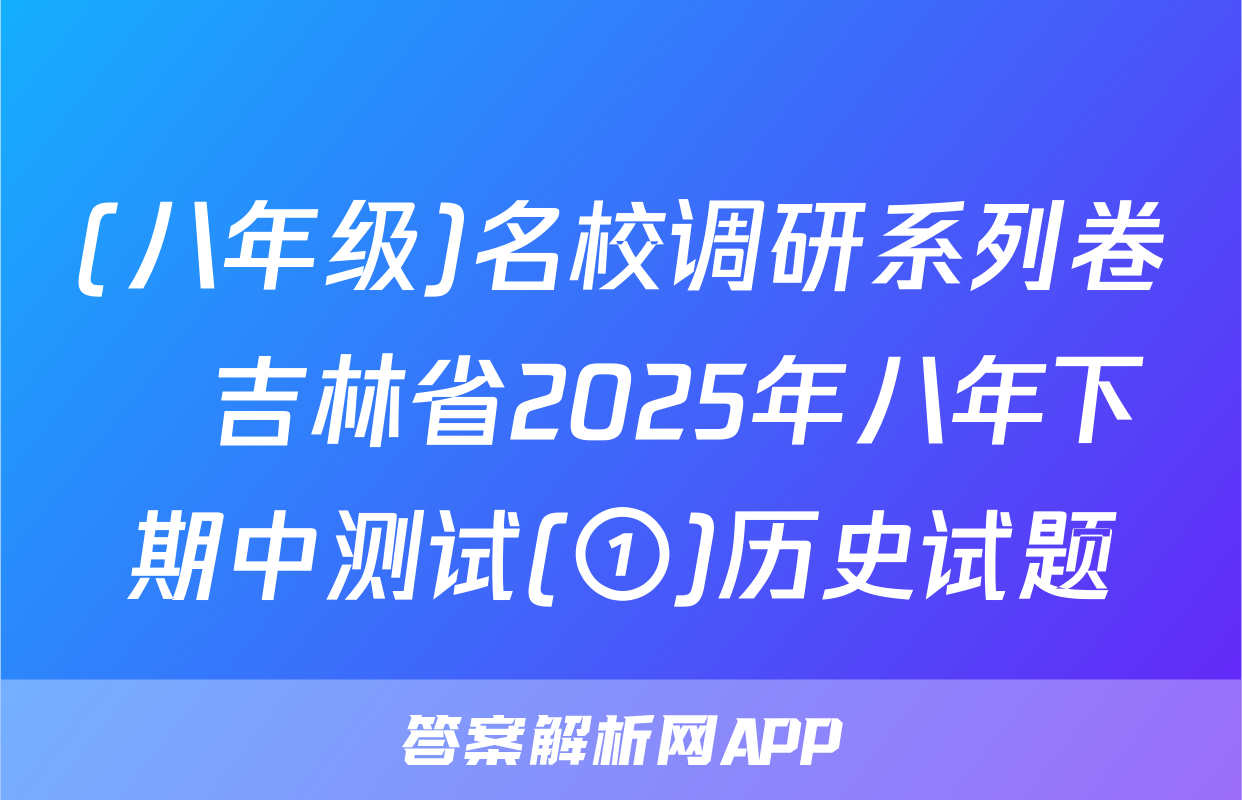 (八年级)名校调研系列卷•吉林省2025年八年下期中测试(①)历史试题