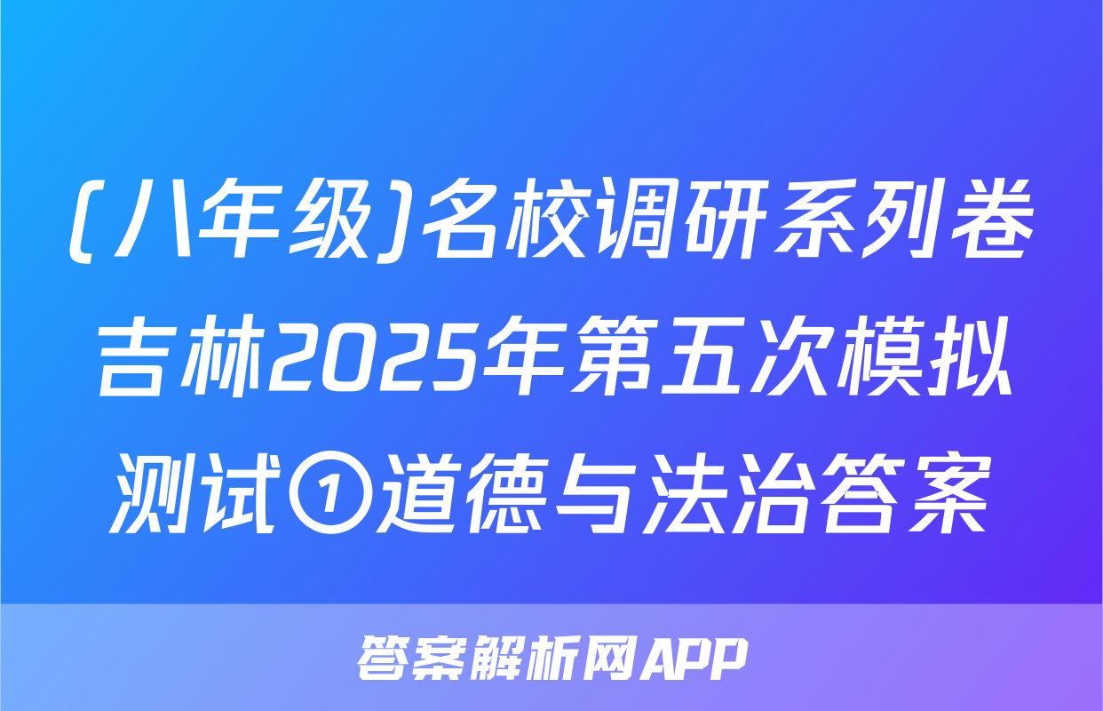 (八年级)名校调研系列卷吉林2025年第五次模拟测试①道德与法治答案