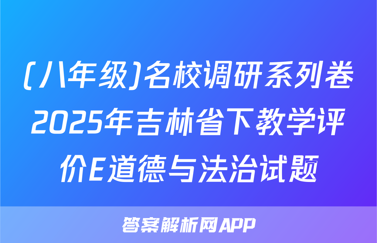 (八年级)名校调研系列卷2025年吉林省下教学评价E道德与法治试题