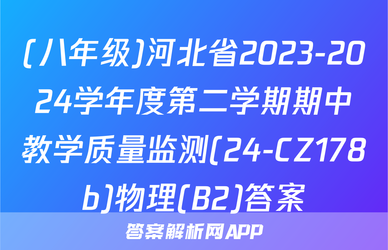 (八年级)河北省2023-2024学年度第二学期期中教学质量监测(24-CZ178b)物理(B2)答案