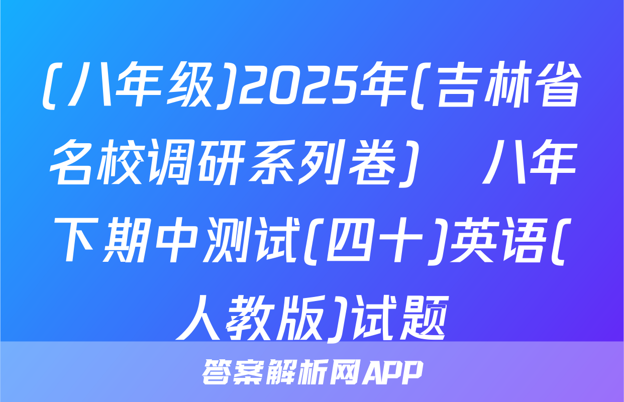 (八年级)2025年(吉林省名校调研系列卷)•八年下期中测试(四十)英语(人教版)试题