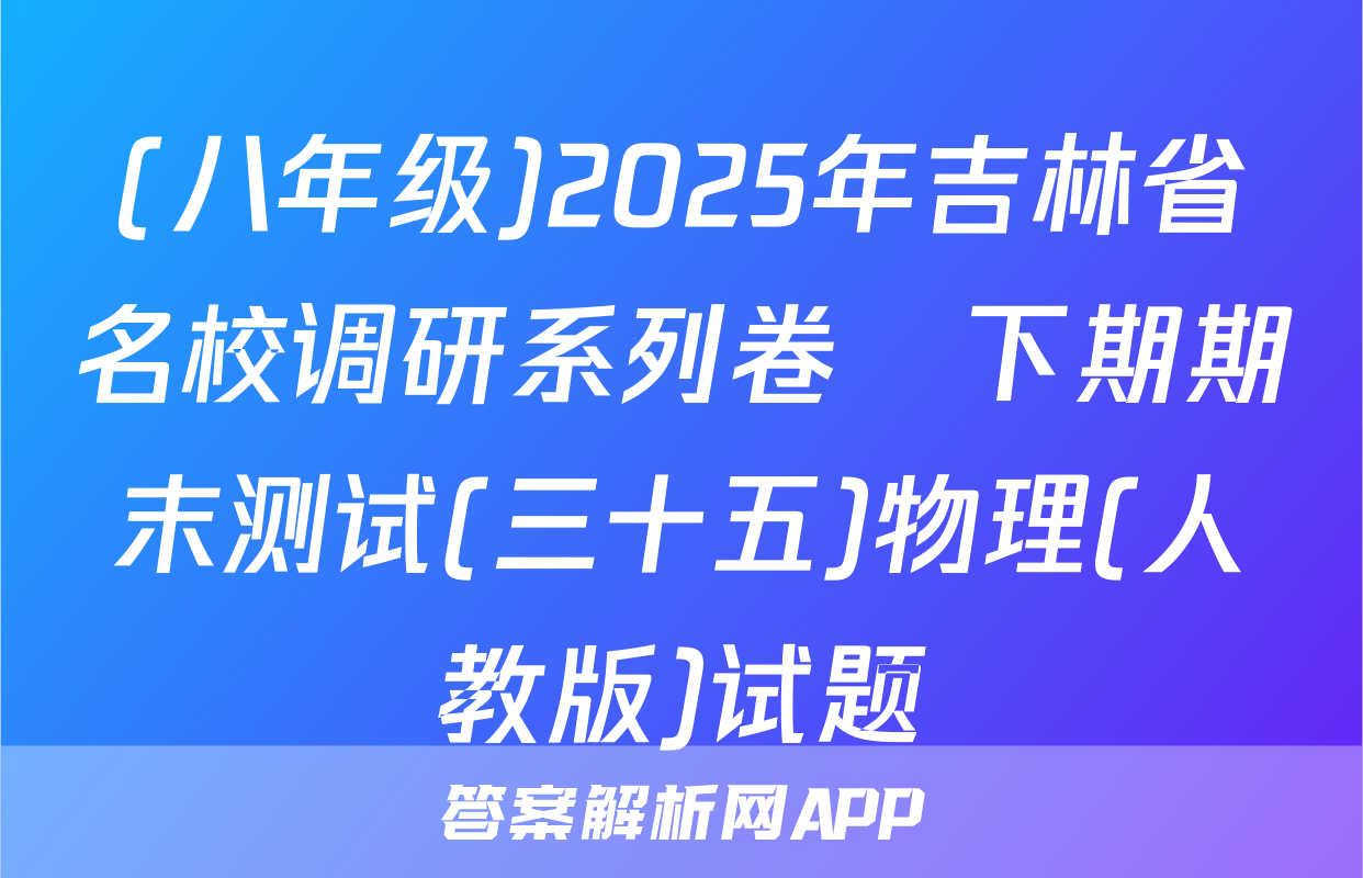 (八年级)2025年吉林省名校调研系列卷•下期期末测试(三十五)物理(人教版)试题