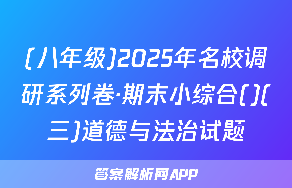 (八年级)2025年名校调研系列卷·期末小综合()(三)道德与法治试题