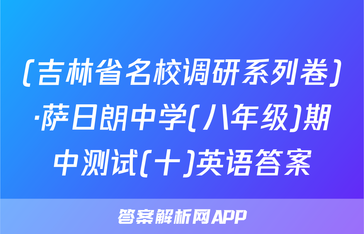 (吉林省名校调研系列卷)·萨日朗中学(八年级)期中测试(十)英语答案