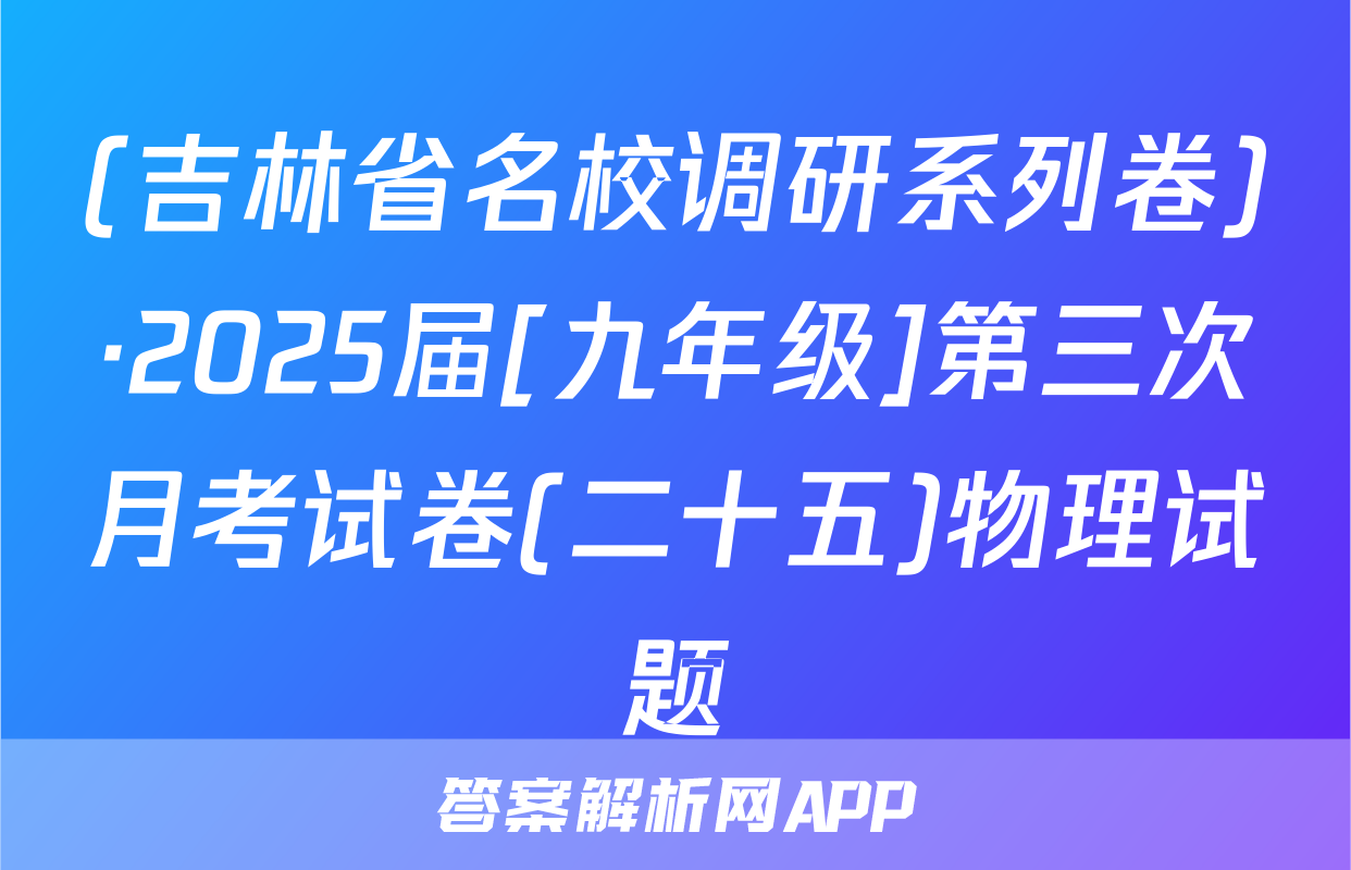 (吉林省名校调研系列卷)·2025届[九年级]第三次月考试卷(二十五)物理试题