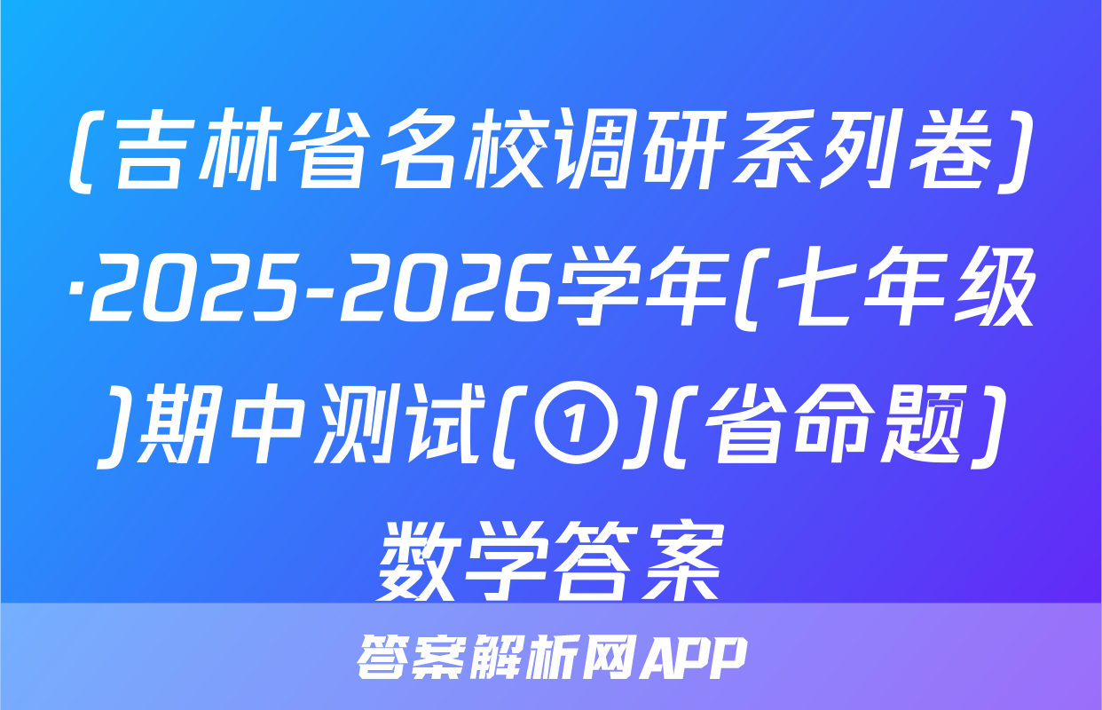 (吉林省名校调研系列卷)·2025-2026学年(七年级)期中测试(①)(省命题)数学答案