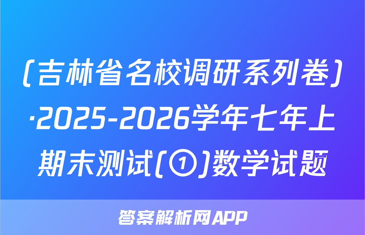 (吉林省名校调研系列卷)·2025-2026学年七年上期末测试(①)数学试题