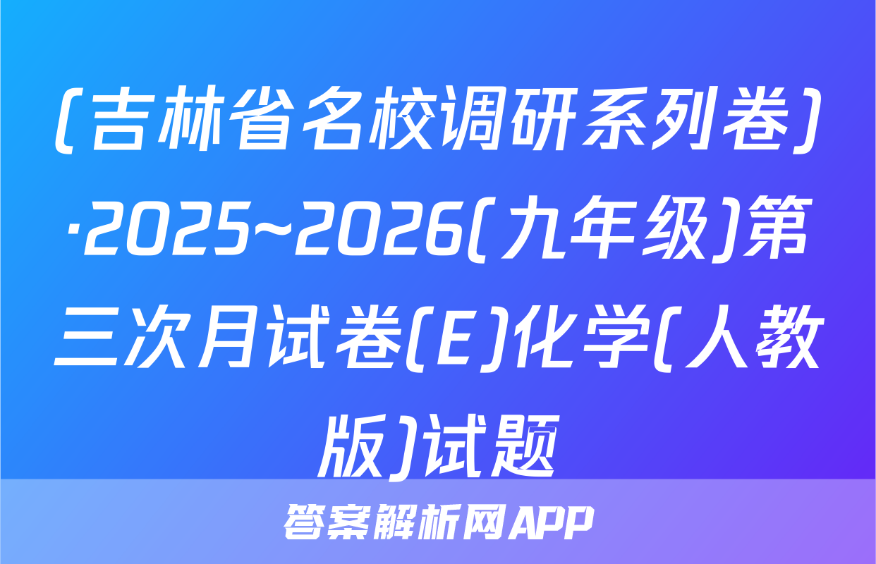 (吉林省名校调研系列卷)·2025~2026(九年级)第三次月试卷(E)化学(人教版)试题