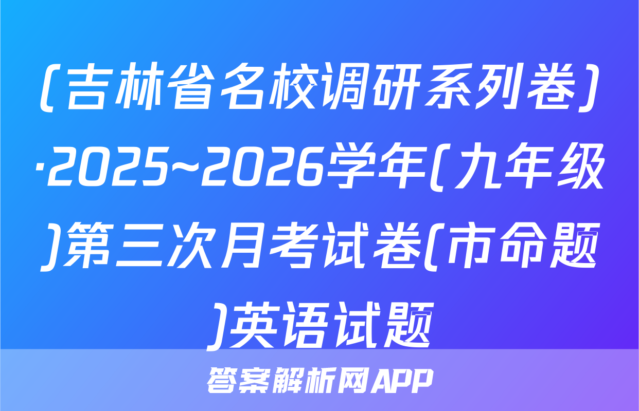 (吉林省名校调研系列卷)·2025~2026学年(九年级)第三次月考试卷(市命题)英语试题