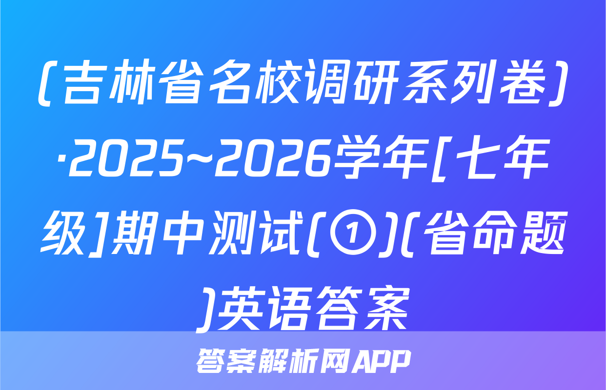 (吉林省名校调研系列卷)·2025~2026学年[七年级]期中测试(①)(省命题)英语答案