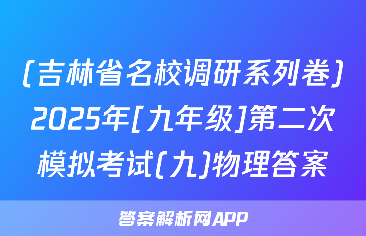 (吉林省名校调研系列卷)2025年[九年级]第二次模拟考试(九)物理答案
