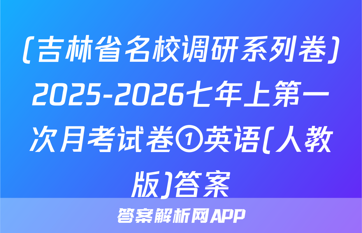 (吉林省名校调研系列卷)2025-2026七年上第一次月考试卷①英语(人教版)答案