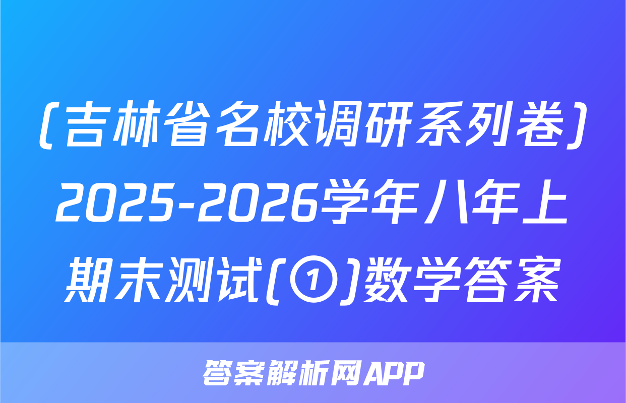 (吉林省名校调研系列卷)2025-2026学年八年上期末测试(①)数学答案