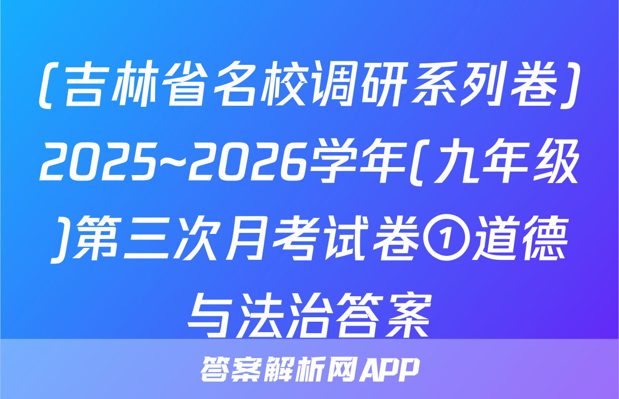 (吉林省名校调研系列卷)2025~2026学年(九年级)第三次月考试卷①道德与法治答案