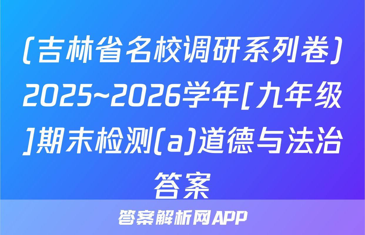 (吉林省名校调研系列卷)2025~2026学年[九年级]期末检测(a)道德与法治答案