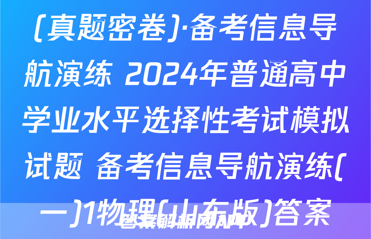 (真题密卷)·备考信息导航演练 2024年普通高中学业水平选择性考试模拟试题 备考信息导航演练(一)1物理(山东版)答案