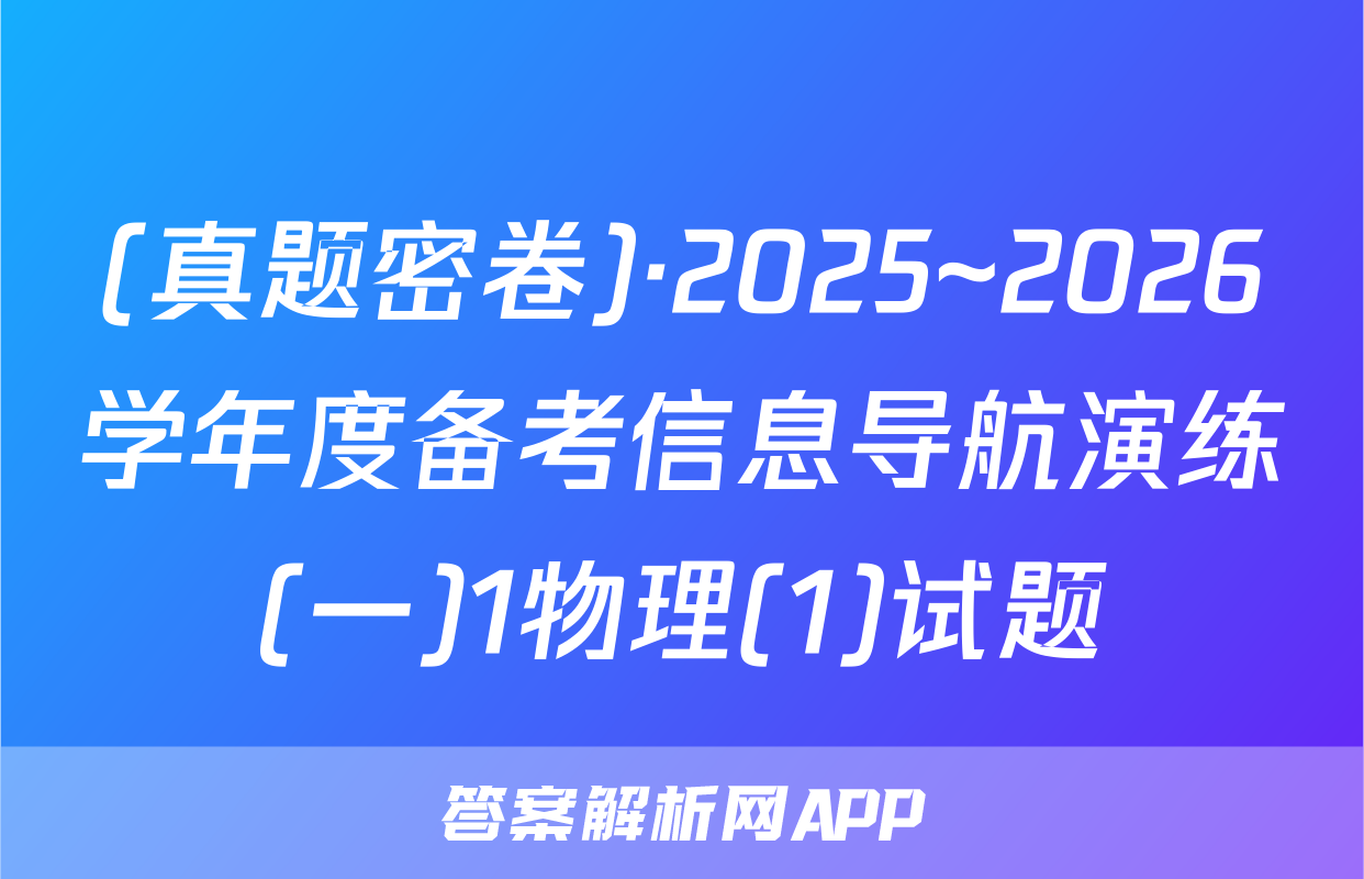 (真题密卷)·2025~2026学年度备考信息导航演练(一)1物理(1)试题