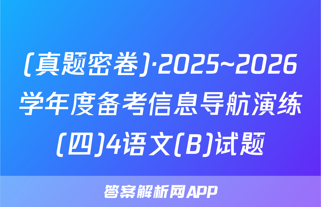 (真题密卷)·2025~2026学年度备考信息导航演练(四)4语文(B)试题