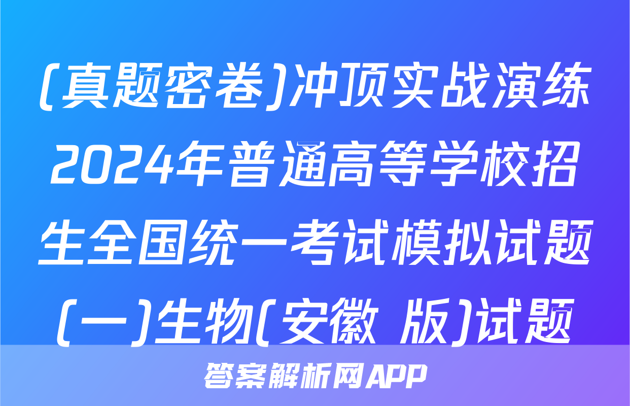 (真题密卷)冲顶实战演练2024年普通高等学校招生全国统一考试模拟试题(一)生物(安徽 版)试题