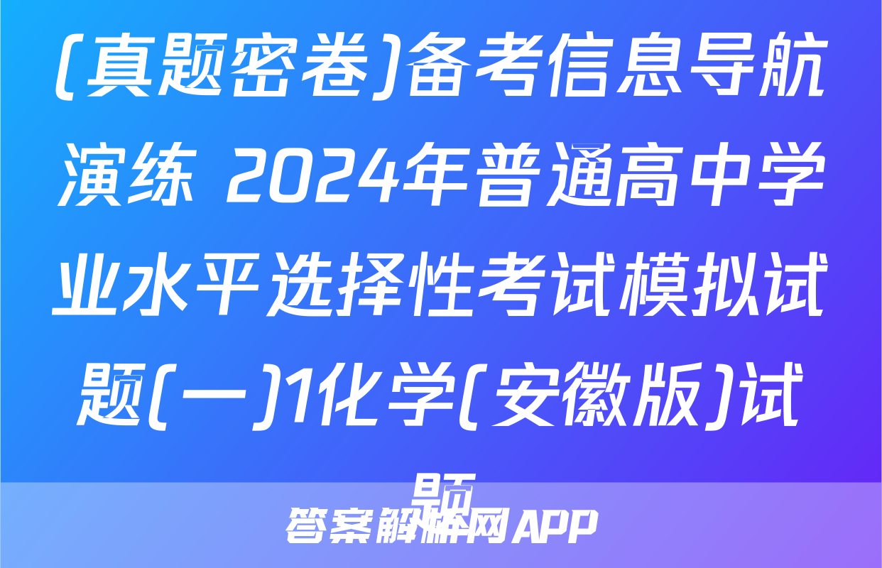 (真题密卷)备考信息导航演练 2024年普通高中学业水平选择性考试模拟试题(一)1化学(安徽版)试题