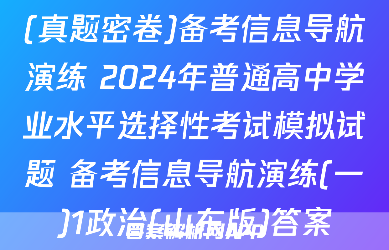 (真题密卷)备考信息导航演练 2024年普通高中学业水平选择性考试模拟试题 备考信息导航演练(一)1政治(山东版)答案