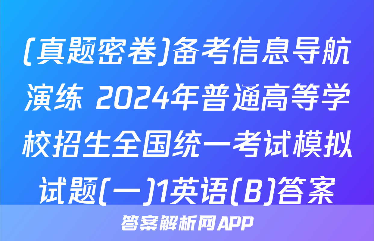 (真题密卷)备考信息导航演练 2024年普通高等学校招生全国统一考试模拟试题(一)1英语(B)答案