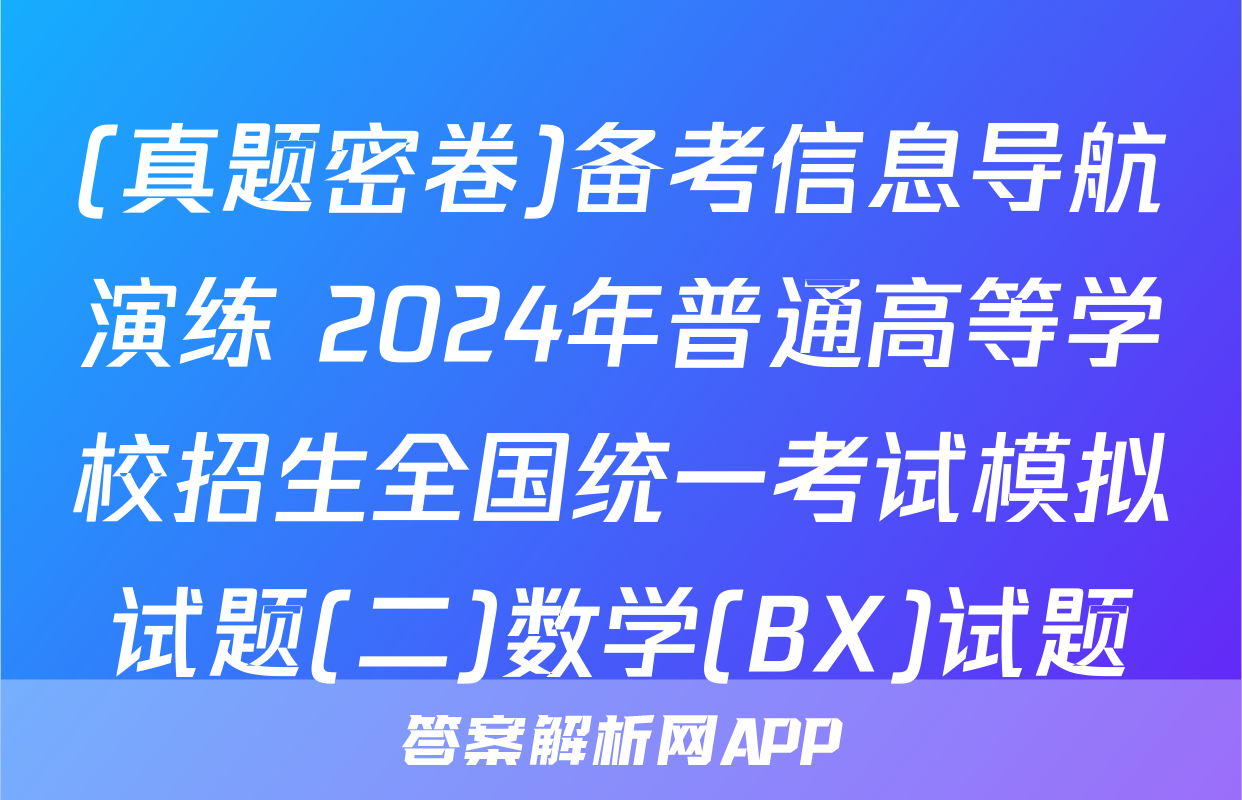 (真题密卷)备考信息导航演练 2024年普通高等学校招生全国统一考试模拟试题(二)数学(BX)试题