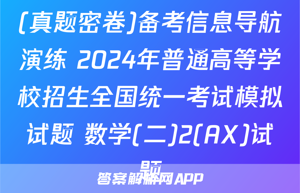 (真题密卷)备考信息导航演练 2024年普通高等学校招生全国统一考试模拟试题 数学(二)2(AX)试题
