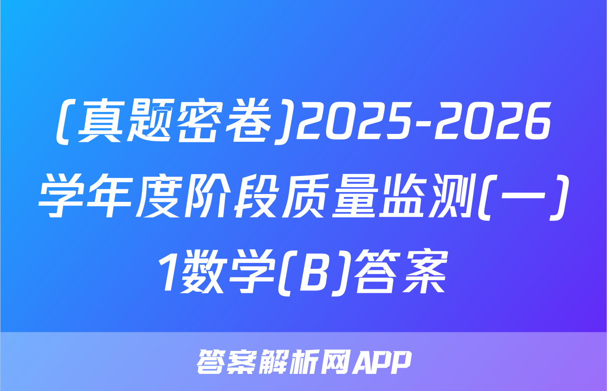 (真题密卷)2025-2026学年度阶段质量监测(一)1数学(B)答案