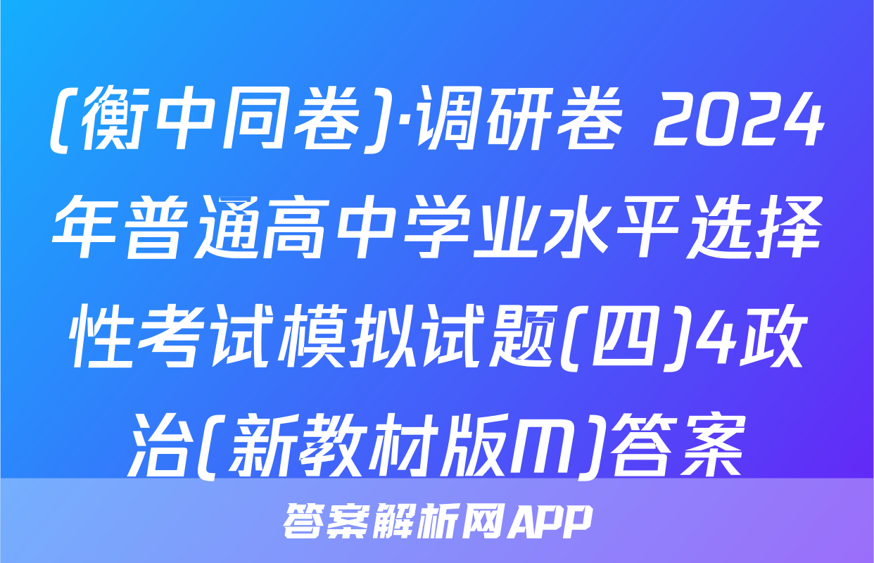 (衡中同卷)·调研卷 2024年普通高中学业水平选择性考试模拟试题(四)4政治(新教材版M)答案