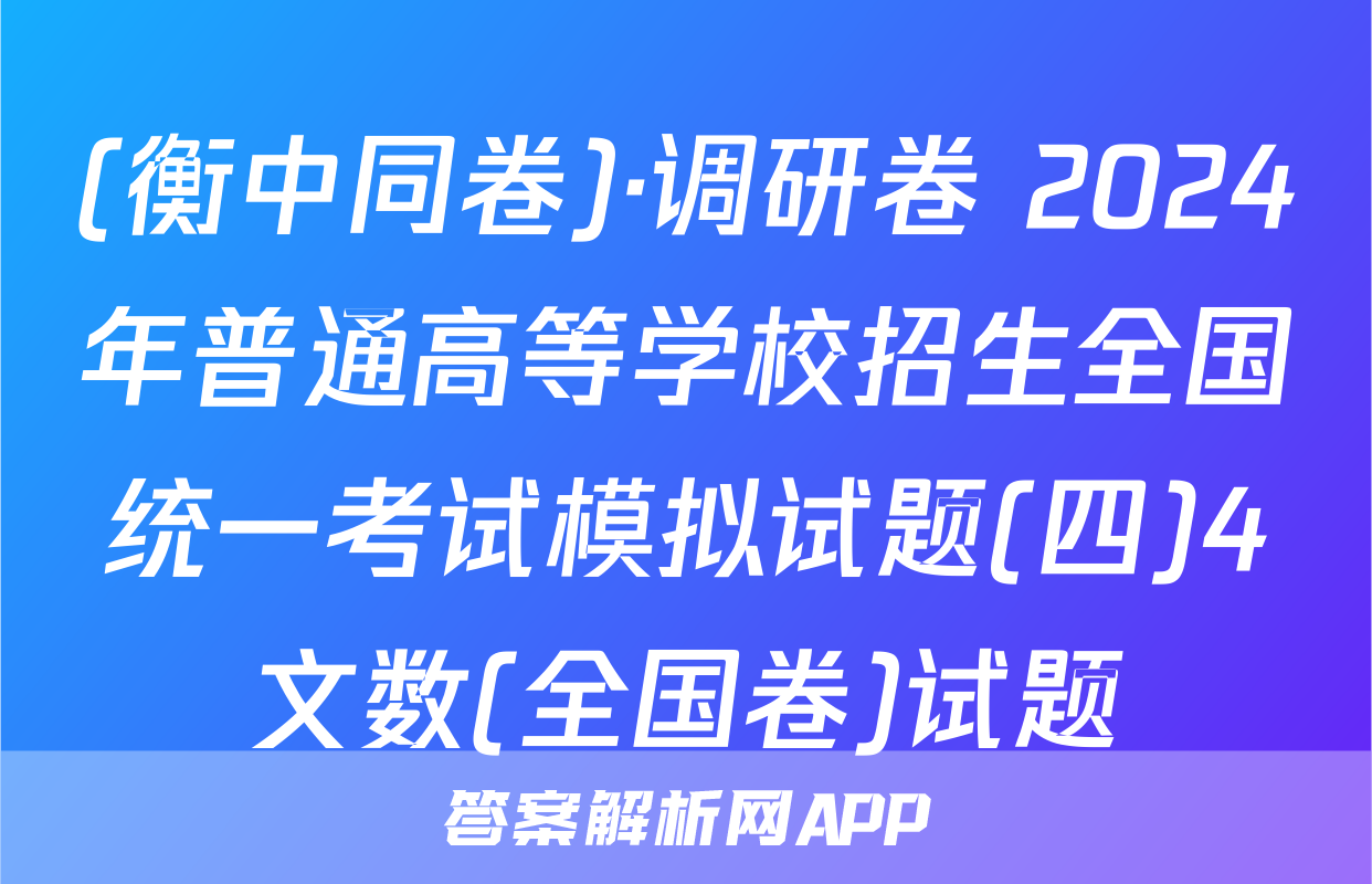 (衡中同卷)·调研卷 2024年普通高等学校招生全国统一考试模拟试题(四)4文数(全国卷)试题