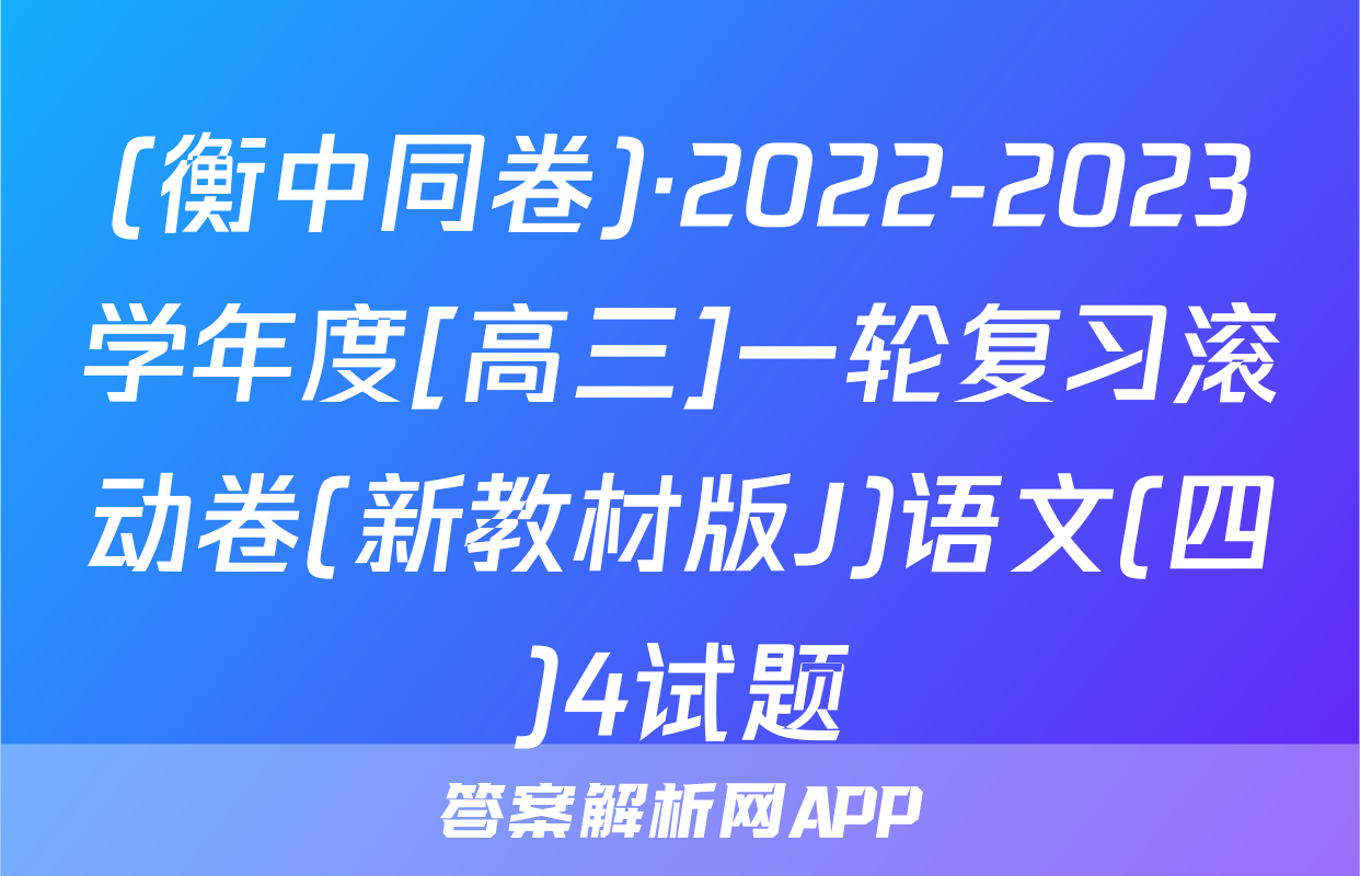 (衡中同卷)·2022-2023学年度[高三]一轮复习滚动卷(新教材版J)语文(四)4试题
