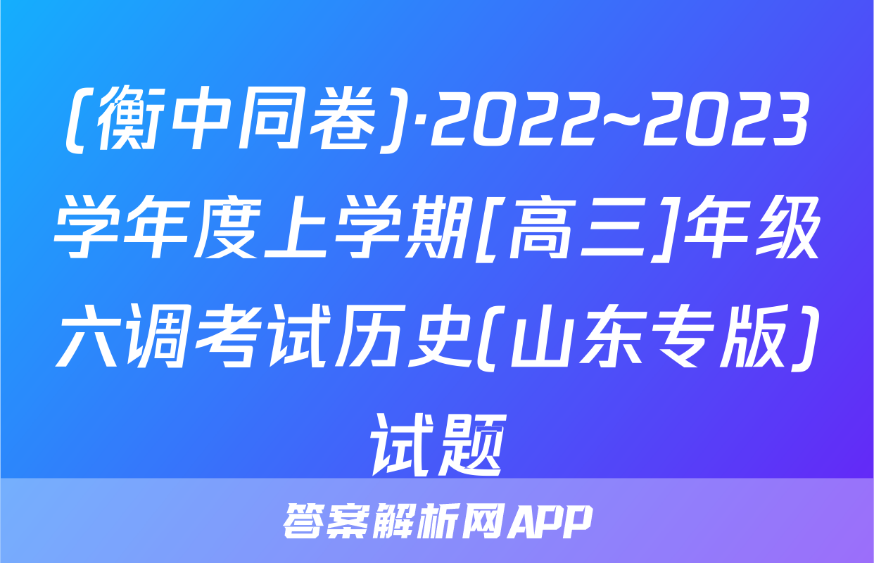(衡中同卷)·2022~2023学年度上学期[高三]年级六调考试历史(山东专版)试题