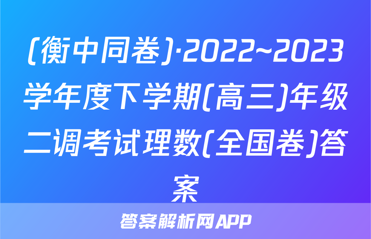 (衡中同卷)·2022~2023学年度下学期(高三)年级二调考试理数(全国卷)答案