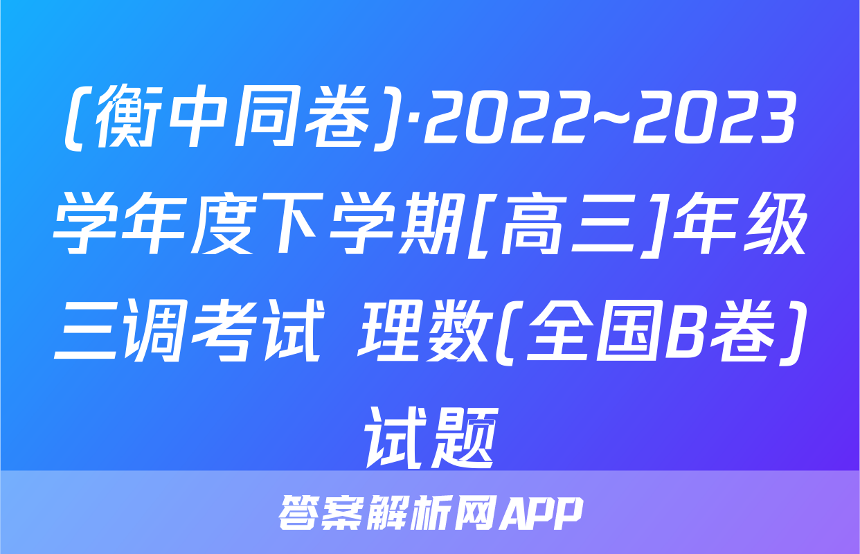 (衡中同卷)·2022~2023学年度下学期[高三]年级三调考试 理数(全国B卷)试题