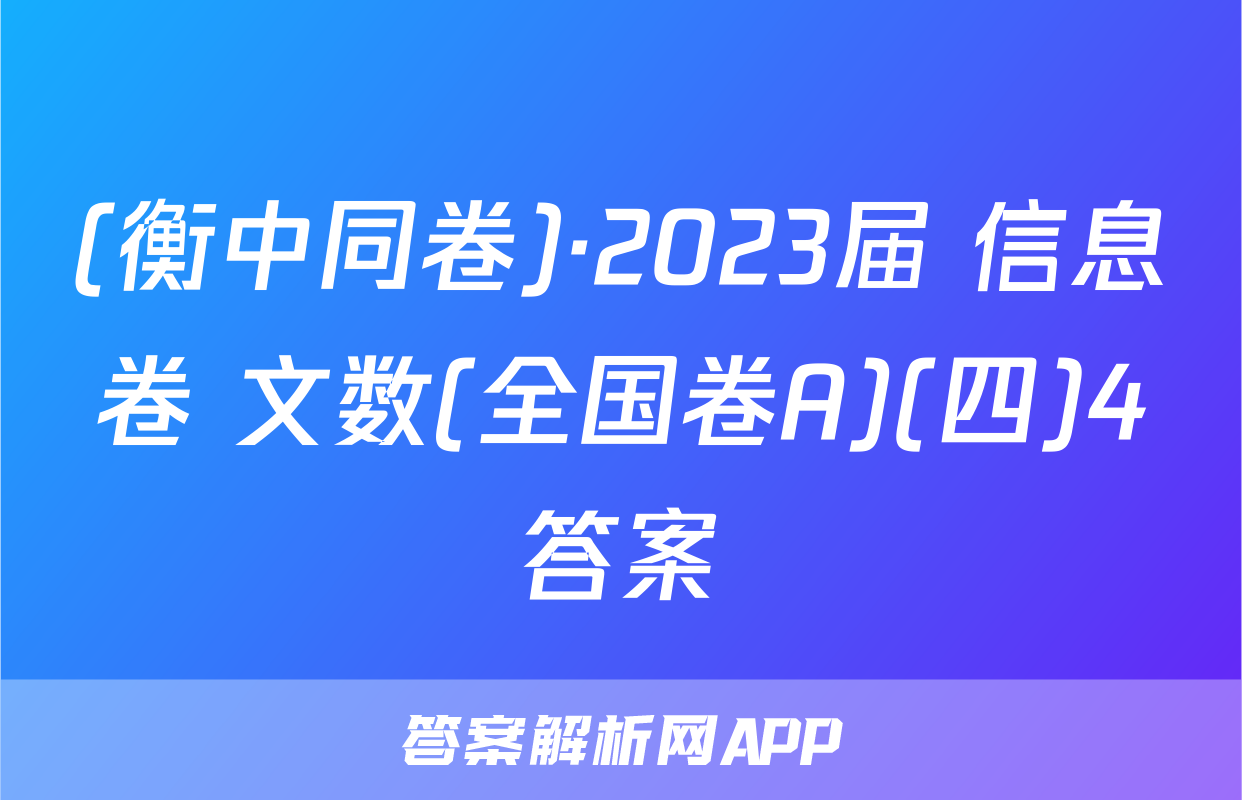 (衡中同卷)·2023届 信息卷 文数(全国卷A)(四)4答案