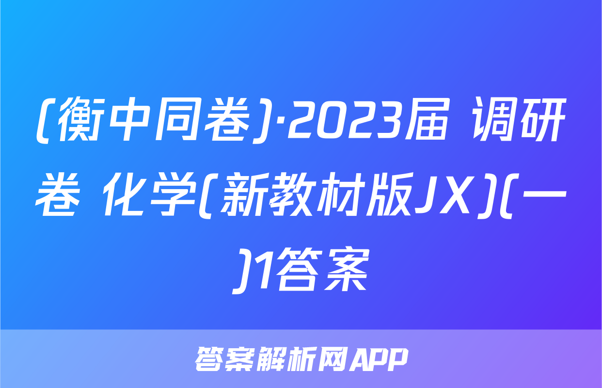(衡中同卷)·2023届 调研卷 化学(新教材版JX)(一)1答案