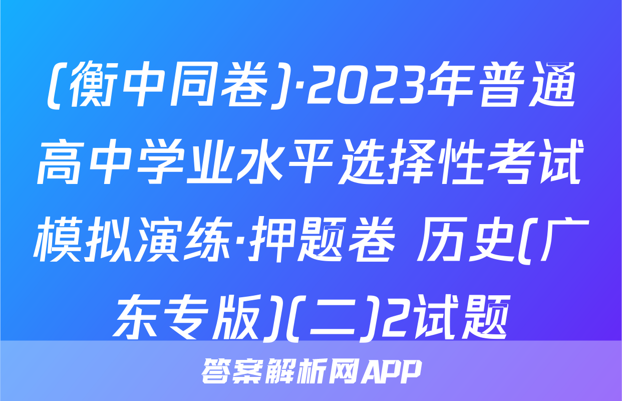 (衡中同卷)·2023年普通高中学业水平选择性考试模拟演练·押题卷 历史(广东专版)(二)2试题