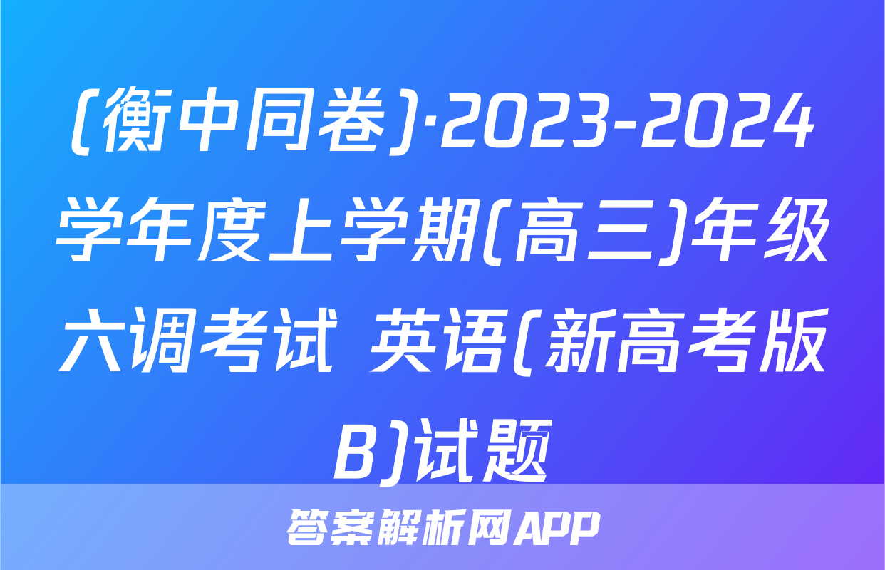 (衡中同卷)·2023-2024学年度上学期(高三)年级六调考试 英语(新高考版B)试题