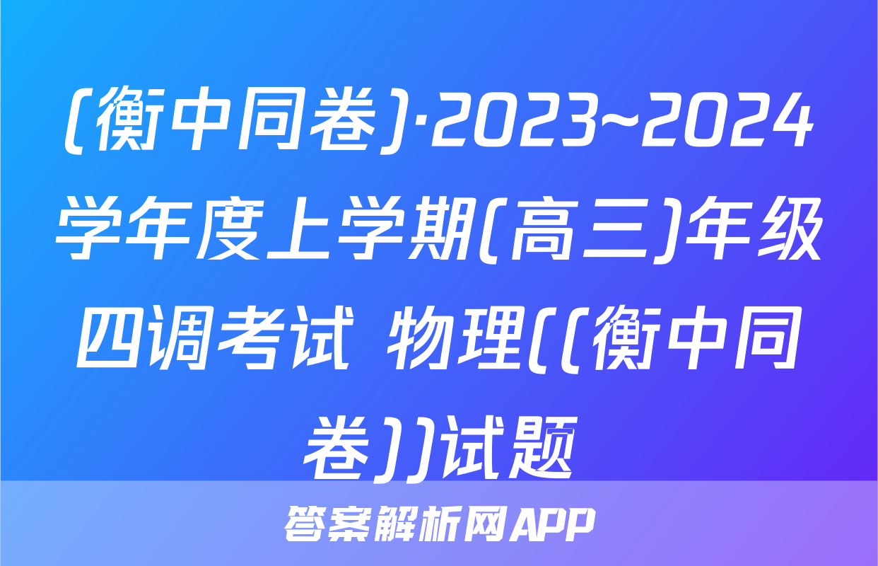 (衡中同卷)·2023~2024学年度上学期(高三)年级四调考试 物理((衡中同卷))试题