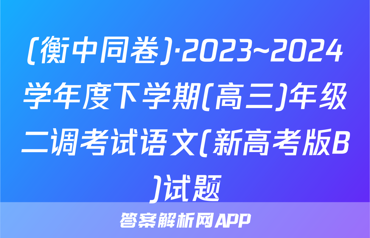 (衡中同卷)·2023~2024学年度下学期(高三)年级二调考试语文(新高考版B)试题
