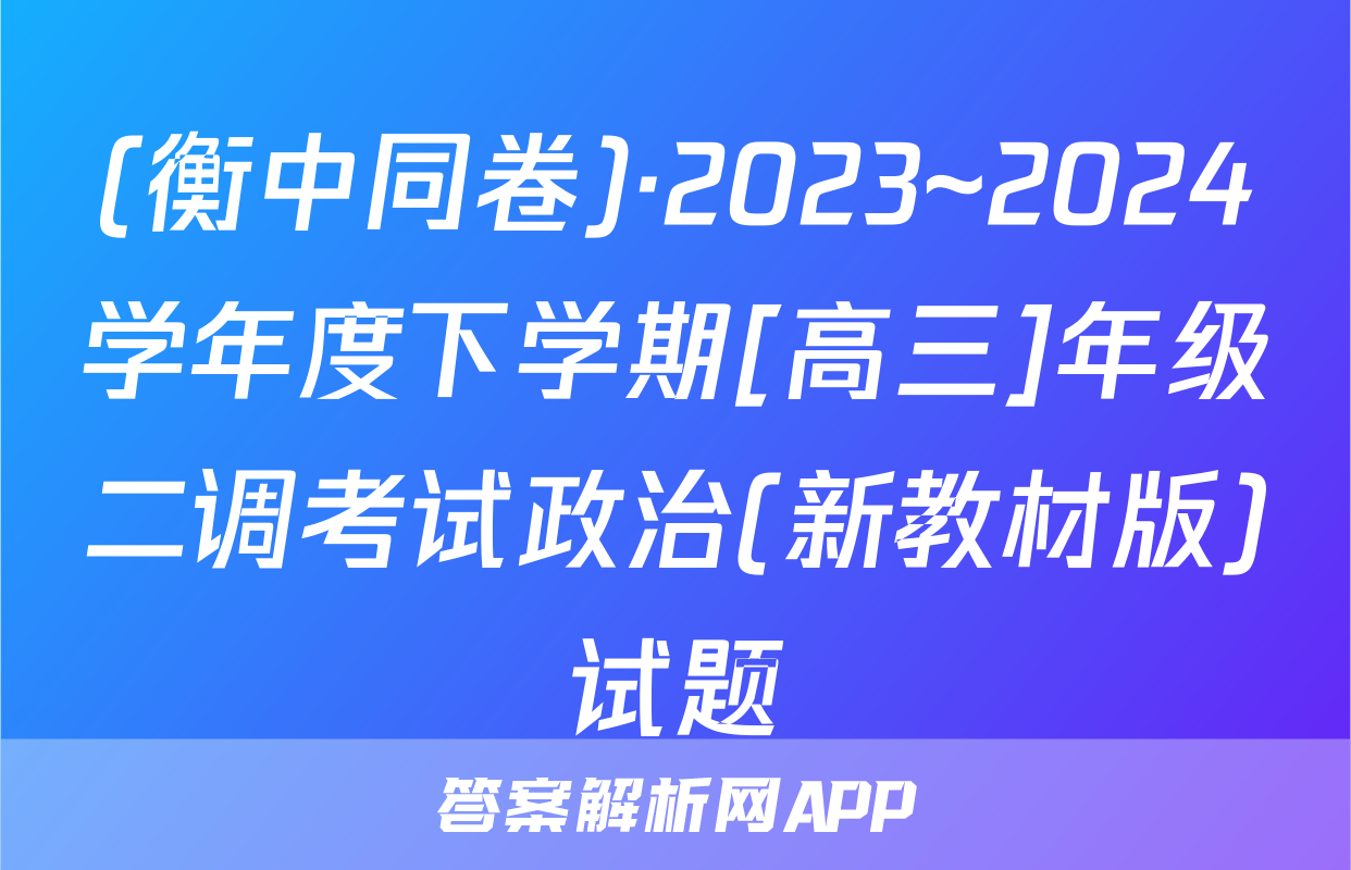 (衡中同卷)·2023~2024学年度下学期[高三]年级二调考试政治(新教材版)试题