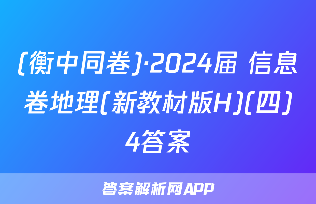 (衡中同卷)·2024届 信息卷地理(新教材版H)(四)4答案
